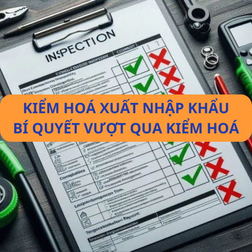 Kiểm hoá xuất nhập khẩu - Bí quyết vượt qua kiểm hoá dễ dàng