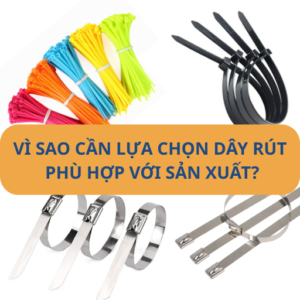 Vì sao cần lựa chọn dây rút phù hợp với ngành nghề sản xuất?