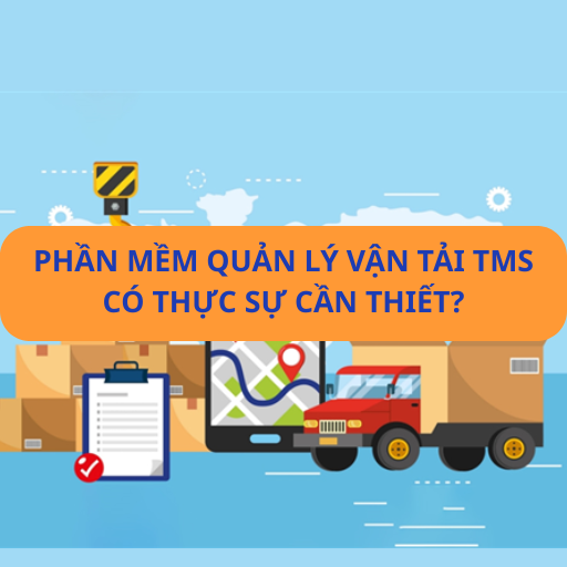 Phần Mềm Quản Lý Vận Tải TMS có thực sự cần thiết cho doanh nghiệp XNK?