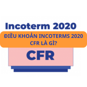Điều khoản Incoterms 2020: CFR và những bí mật quan trọng