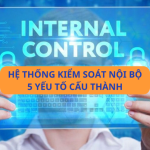 Hệ thống kiểm soát nội bộ - 5 yếu tố cấu thành hoàn chỉnh