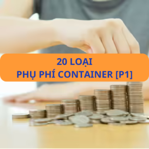 [P1] Điểm danh 20 loại phụ phí container phổ biến nhất