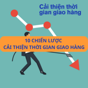 10 chiến lược giúp cải thiện thời gian giao hàng cho doanh nghiệp XNK